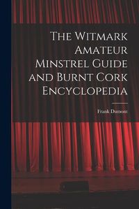 Cover image for The Witmark Amateur Minstrel Guide and Burnt Cork Encyclopedia