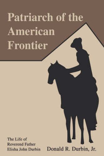 Cover image for Patriarch of the American Frontier: The Life of Reverend Father Elisha John Durbin