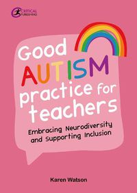 Cover image for Good Autism Practice for Teachers: Embracing Neurodiversity and Supporting Inclusion