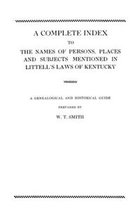 Cover image for A Complete Index to the Names of Persons, Places and Subjects Mentioned in Littell's Laws of Kentucky