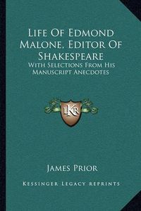 Cover image for Life of Edmond Malone, Editor of Shakespeare: With Selections from His Manuscript Anecdotes