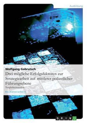 Cover image for Drei moegliche Erfolgsfaktoren zur Strategiearbeit auf mittlerer polizeilicher Fuhrungsebene: Tauglichkeitsanalyse