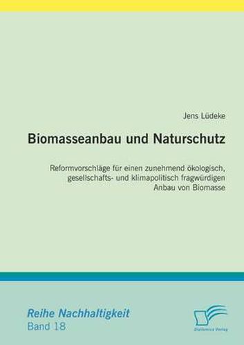 Cover image for Biomasseanbau und Naturschutz: Reformvorschlage fur einen zunehmend oekologisch, gesellschafts- und klimapolitisch fragwurdigen Anbau von Biomasse