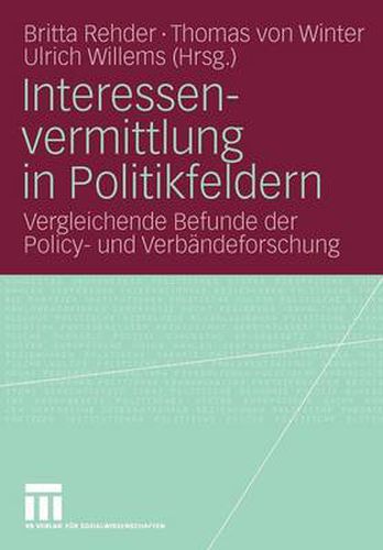 Interessenvermittlung in Politikfeldern: Vergleichende Befunde Der Policy- Und Verbandeforschung