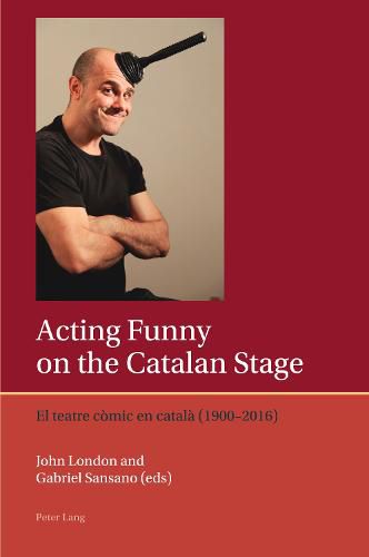 Cover image for Acting Funny on the Catalan Stage: El teatre comic en catala (1900-2016)