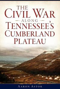 Cover image for The Civil War Along Tennessee's Cumberland Plateau