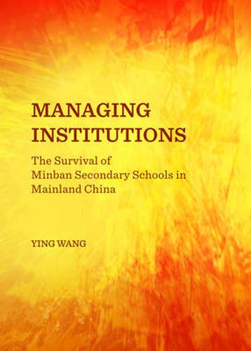 Cover image for Managing Institutions: The Survival of Minban Secondary Schools in Mainland China