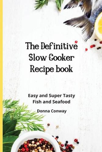 Cover image for The Definitive Slow Cooker Recipe book: Easy and Super Tasty Fish and Seafood