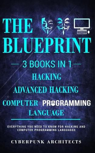 Cover image for Computer Programming Languages & Hacking & Advanced Hacking: 3 Books in 1: THE BLUEPRINT: Everything You Need To Know