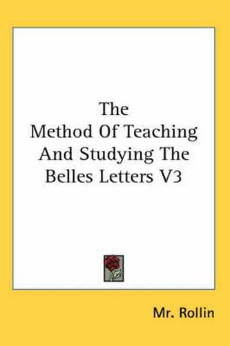 Cover image for The Method of Teaching and Studying the Belles Letters V3