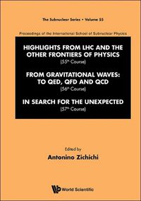 Cover image for International School Of Subnuclear Physics - Highlights From Lhc And The Other Frontiers Of Physics (55th Course), From Gravitational Waves: To Qed, Qfd And Qcd (56th Course) & In Search For The Unexpected (57th Course)