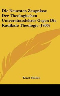 Cover image for Die Neuesten Zeugnisse Der Theologischen Universitatslehrer Gegen Die Radikale Theologie (1906)