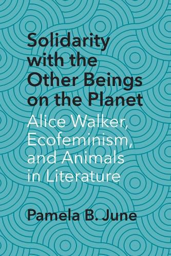 Solidarity with the Other Beings on the Planet: Alice Walker, Ecofeminism, and Animals in Literature