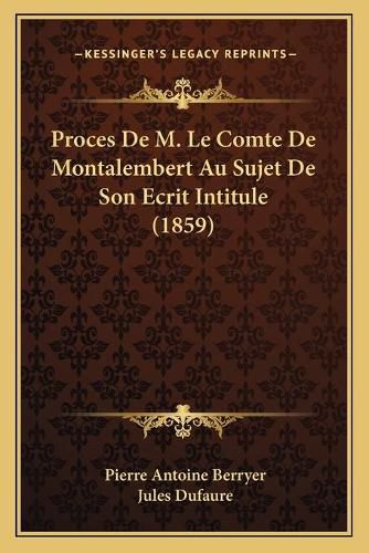 Cover image for Proces de M. Le Comte de Montalembert Au Sujet de Son Ecrit Intitule (1859)