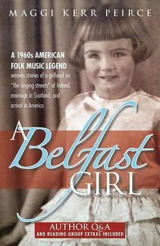 Cover image for A Belfast Girl: A 1960s American Folk Music Legend Weaves Stories of a Girlhood on  The Singing Streets  of Ireland, Marriage in Scotland, and Arrival in America