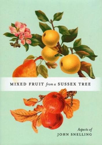 Cover image for MIXED FRUIT FROM A SUSSEX TREE: ASPECTS OF JOHN SNELLING