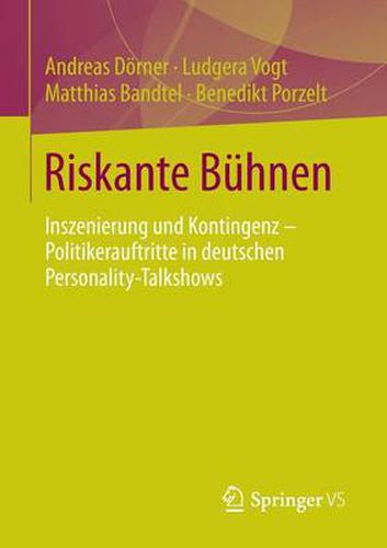 Riskante Buhnen: Inszenierung und Kontingenz - Politikerauftritte in deutschen Personality-Talkshows