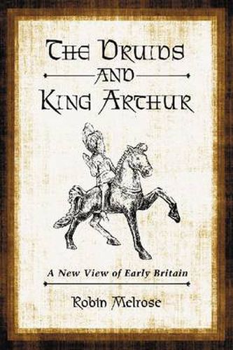 Cover image for The Druids and King Arthur: A New View of Early Britain