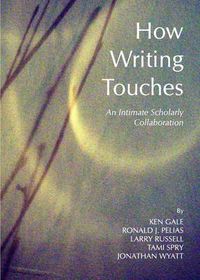 Cover image for How Writing Touches: An Intimate Scholarly Collaboration