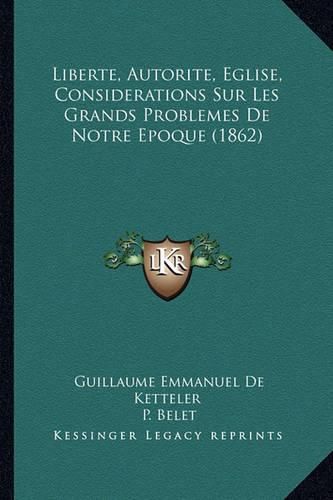 Cover image for Liberte, Autorite, Eglise, Considerations Sur Les Grands Problemes de Notre Epoque (1862)