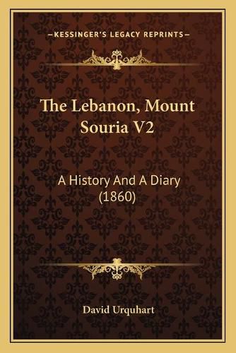 The Lebanon, Mount Souria V2: A History and a Diary (1860)