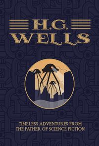 Cover image for H.G. Wells - The Collection: Timeless Adventures from the Father of Science Fiction