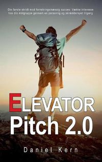 Cover image for Elevator Pitch 2.0: Din forste skridt mod forretningsmaessig succes: Vaekke interesse hos din malgruppe gennem en personlig og skraeddersyet tilgang