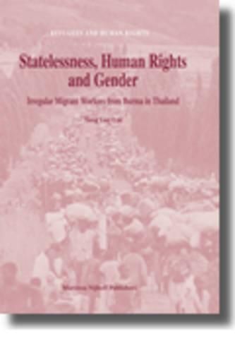 Statelessness, Human Rights and Gender: Irregular Migrant Workers from Burma in Thailand