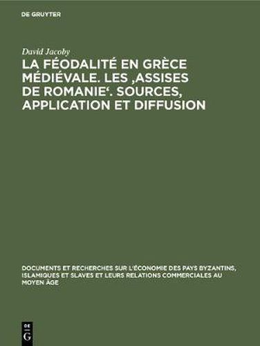 La feodalite en Grece medievale. Les 'Assises de Romanie'. Sources, application et diffusion