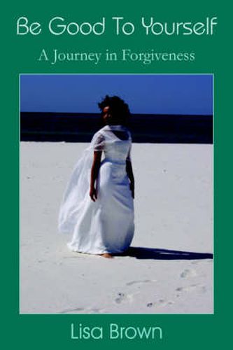 Cover image for Be Good To Yourself: A Journey in Forgiveness