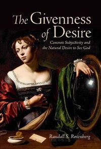 Cover image for The Givenness of Desire: Concrete Subjectivity and the Natural Desire to See God