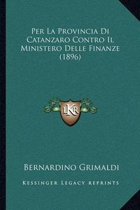 Cover image for Per La Provincia Di Catanzaro Contro Il Ministero Delle Finanze (1896)