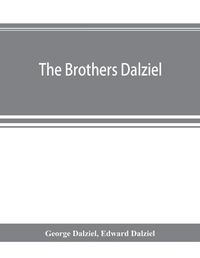 Cover image for The brothers Dalziel: a record of fifty years' work in conjunction with many of the most distinguished artists of the period, 1840-1890