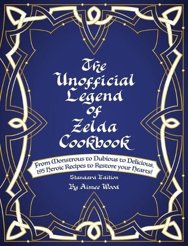 Cover image for The Unofficial Legend Of Zelda Cookbook: From Monstrous to Dubious to Delicious, 195 Heroic Recipes to Restore your Hearts!