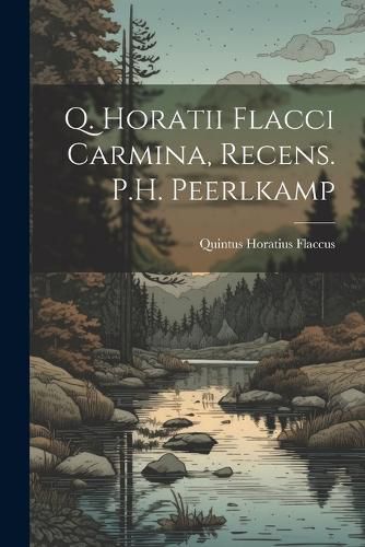 Cover image for Q. Horatii Flacci Carmina, Recens. P.H. Peerlkamp