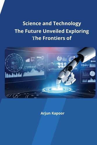 Cover image for The Future Unveiled Exploring the Frontiers of Science and Technology