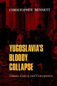 Cover image for Yugoslavia's Bloody Collapse: Causes, Course and Consequences