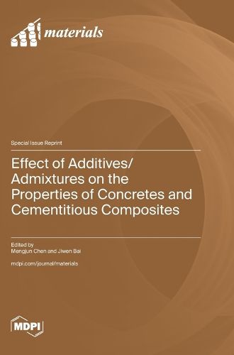 Cover image for Effect of Additives/Admixtures on the Properties of Concretes and Cementitious Composites