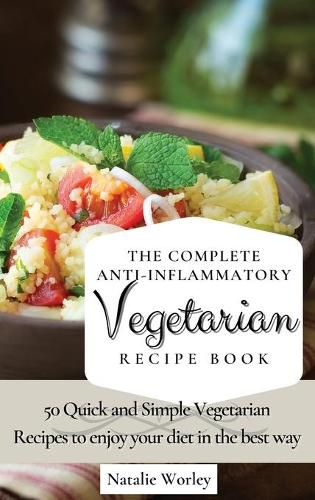 Cover image for The Complete Anti-Inflammatory Vegetarian Recipes Book: 50 Quick and Simple Vegetarian Recipes to enjoy your diet in the best way