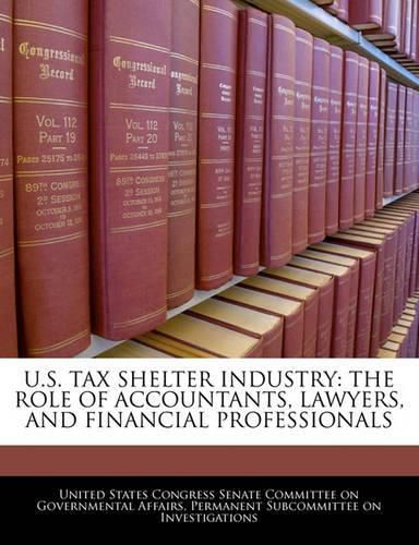 Cover image for U.S. Tax Shelter Industry: The Role of Accountants, Lawyers, and Financial Professionals