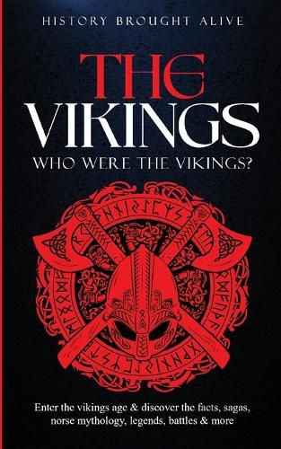 Cover image for The Vikings: Who Were The Vikings? Enter The Viking Age & Discover The Facts, Sagas, Norse Mythology, Legends, Battles & More