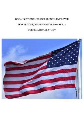 Cover image for Organizational Transparency, Employee Perceptions, and Employee Morale: A Correlational Study