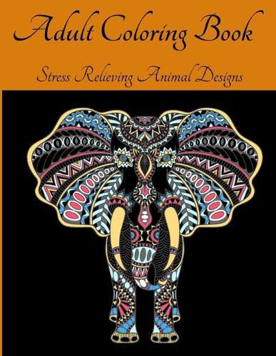 Cover image for Adult Coloring Book - Stress Relieving Animal Designs: An Adult Coloring Book Featuring Most Beautiful Patterns Animals l Animal Mandala Coloring Book for Adults l The Art of Mandala Stress Relieving Animals Designs for Adult Relaxation