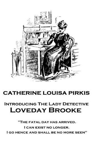 Catherine Louisa Pirkis - Loveday Brooke: The fatal day has arrived. I can exist no longer. I go hence and shall be no more seen