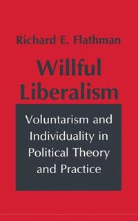 Cover image for Willful Liberalism: Voluntarism and Individuality in Political Theory and Practice