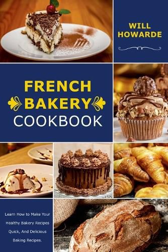 Cover image for French Bakery Cookbook. Learn How to Make Your Healthy Bakery Recipes Quick, And Delicious Baking Recipes