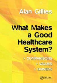 Cover image for What Makes a Good Healthcare System?: Comparisons, values, drivers