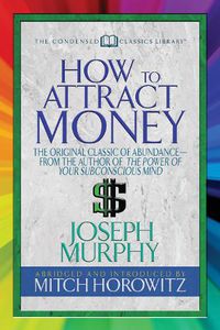 Cover image for How to Attract Money (Condensed Classics): The Original Classic of Abundance-from the Author of The Power of Your Subconscious Mind