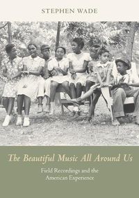 Cover image for The Beautiful Music All Around Us: Field Recordings and the American Experience