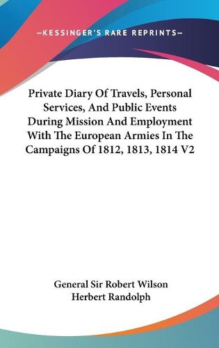 Cover image for Private Diary of Travels, Personal Services, and Public Events During Mission and Employment with the European Armies in the Campaigns of 1812, 1813, 1814 V2